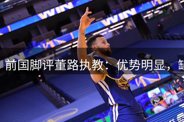 前国脚评董路执教：优势明显，缺点不言而明