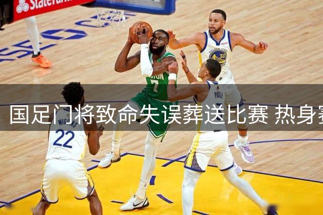 国足门将致命失误葬送比赛 热身赛0-2负坦桑尼亚暴露防线隐患