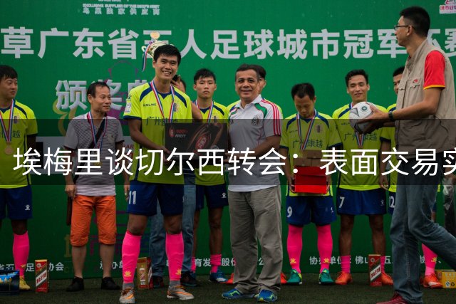埃梅里谈切尔西转会：表面交易实则竞争激烈