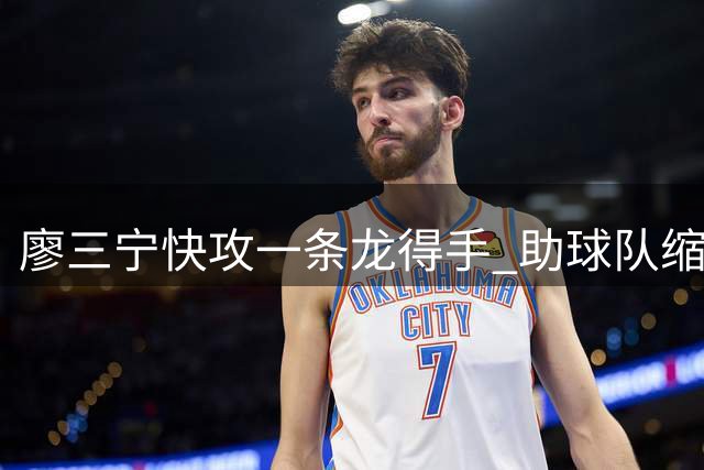 廖三宁快攻一条龙得手 助球队缩小分差至9分