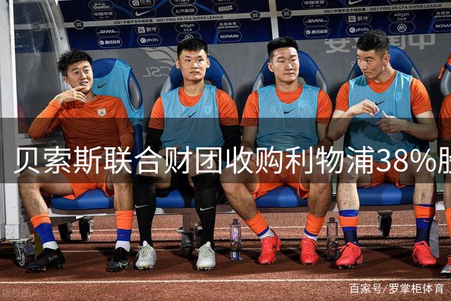贝索斯联合财团收购利物浦38%股份 获一年优先购股权