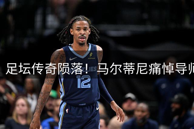 足坛传奇陨落！马尔蒂尼痛悼导师巴雷西：你是指引我人生的明灯